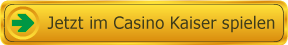 Jetzt im Casino Kaiser spielen